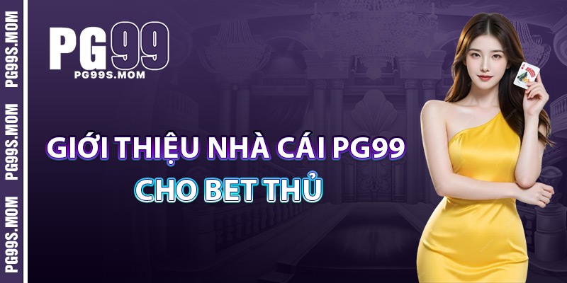 Giới Thiệu Nhà Cái PG99 Cho Bet Thủ